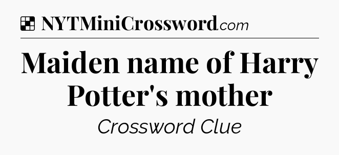 Solution: Maiden name of Harry Potter's mother - NYT Crossword