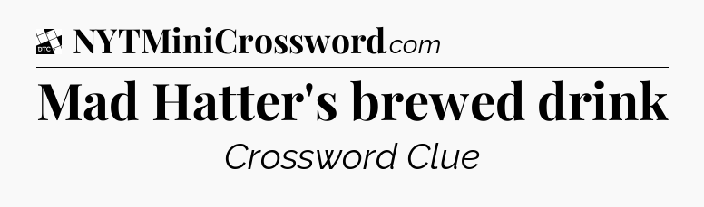 Mad Hatter's brewed drink - Daily Themed Classic Crossword