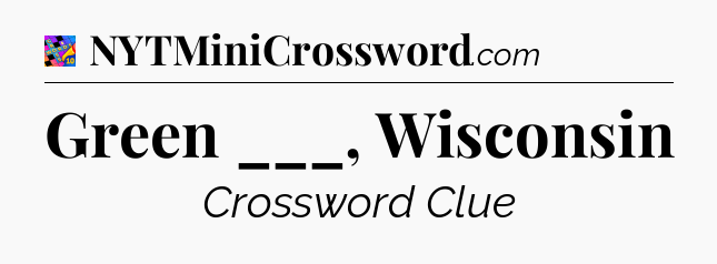 Green ___, Wisconsin Crossword Clue