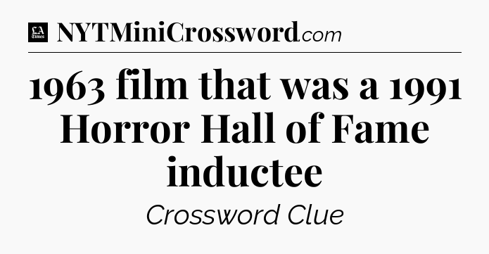 1963 film that was a 1991 Horror Hall of Fame inductee - LA Times Crossword