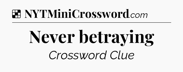 Solution: Never betraying - NYT Crossword