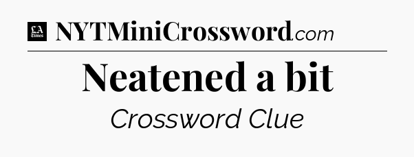Neatened a bit - LA Times Crossword
