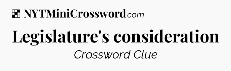 Solution: Legislature's consideration - NYT Crossword