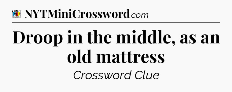 Droop in the middle, as an old mattress Crossword Clue