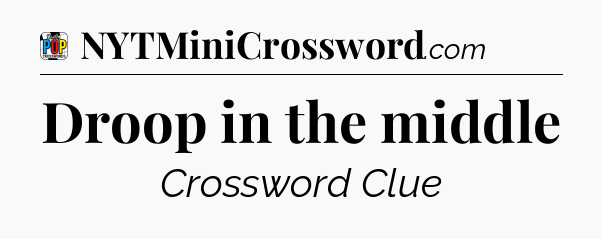 Droop in the middle Crossword Clue
