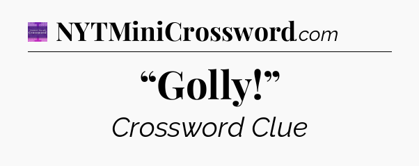 “Golly!” - Thomas Joseph Crossword