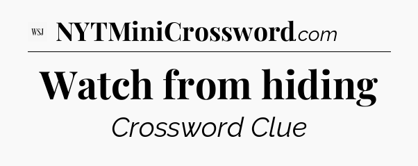 Watch from hiding - WSJ Crossword