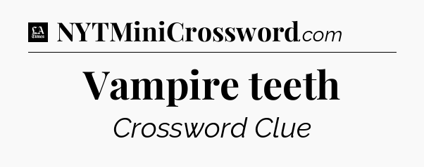 Vampire teeth - LA Times Crossword