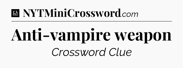 Anti-vampire weapon - LA Times Crossword