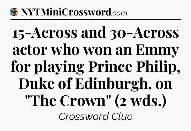 15-Across and 30-Across actor who won an Emmy for playing Prince Philip, Duke of Edinburgh, on 