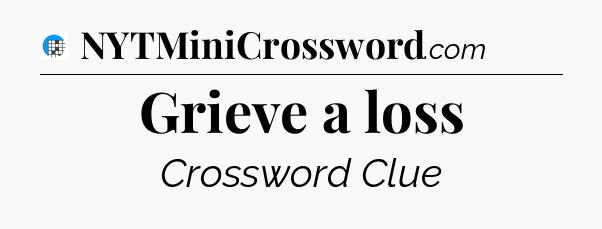 Grieve a loss Crossword Clue