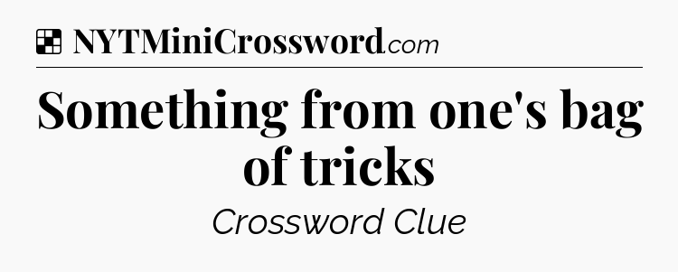 Solution: Something from one's bag of tricks - NYT Crossword