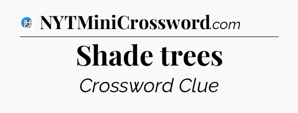 Shade trees Crossword Clue