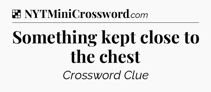 Solution: Something kept close to the chest - NYT Crossword