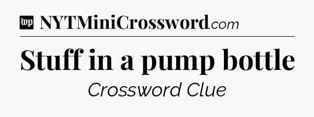 Stuff in a pump bottle Crossword Clue