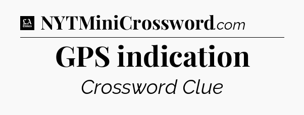 GPS indication - LA Times Crossword