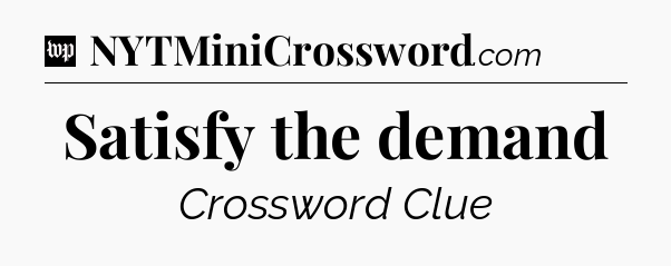 Satisfy the demand Crossword Clue