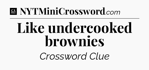 Like undercooked brownies - LA Times Crossword