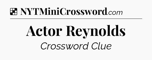 Solution: Actor Reynolds - NYT Crossword
