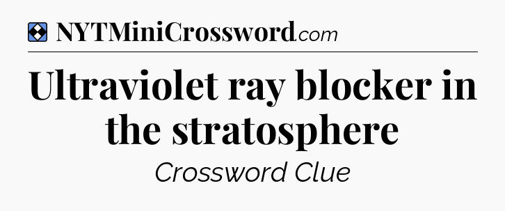 Solution: Ultraviolet ray blocker in the stratosphere - NYT Mini Crossword