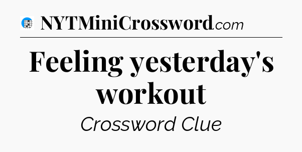 Feeling yesterday's workout Crossword Clue