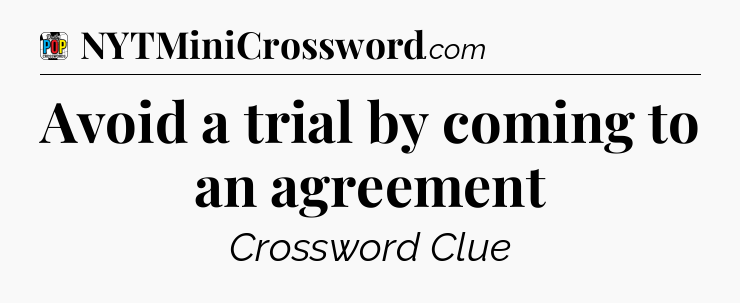Avoid a trial by coming to an agreement Crossword Clue