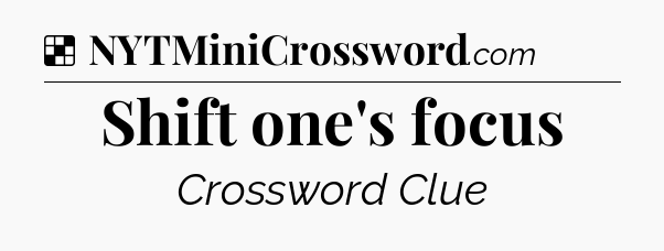 Solution: Shift one's focus - NYT Crossword