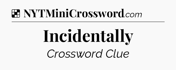 Solution: Incidentally - NYT Crossword