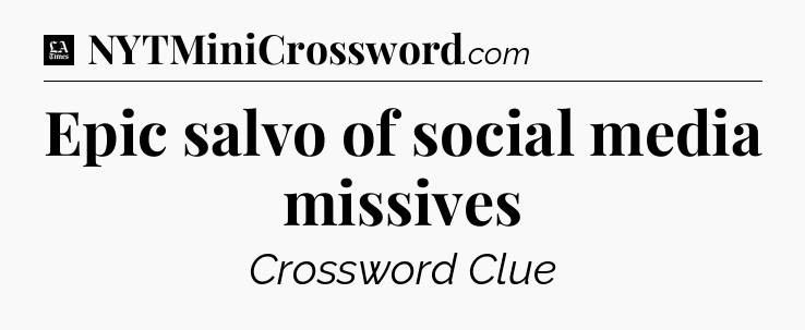 Epic salvo of social media missives - LA Times Crossword