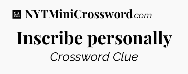 Inscribe personally - LA Times Crossword