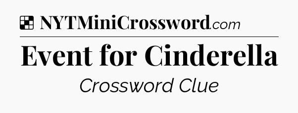 Solution: Event for Cinderella - NYT Crossword
