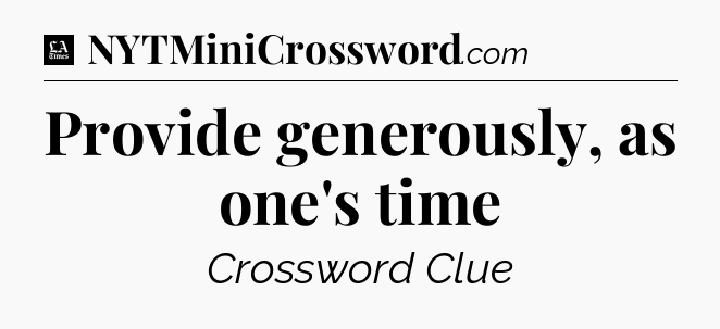 Provide generously, as one's time - LA Times Crossword