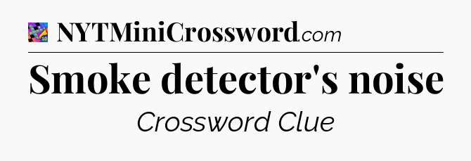 Smoke detector's noise Crossword Clue