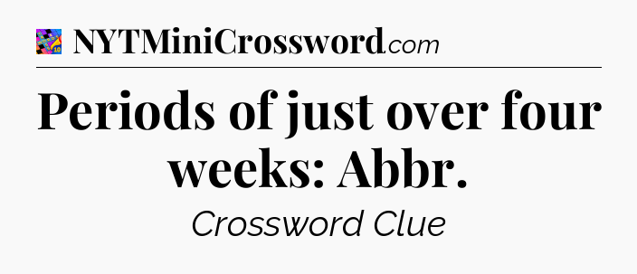 Periods of just over four weeks: Abbr Crossword Clue