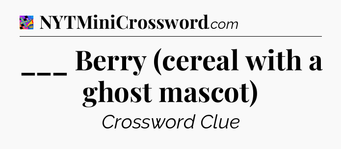 ___ Berry (cereal with a ghost mascot) Crossword Clue