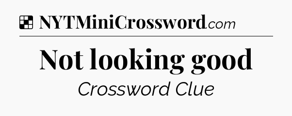 Solution: Not looking good - NYT Crossword