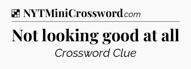 Solution: Not looking good at all - NYT Crossword