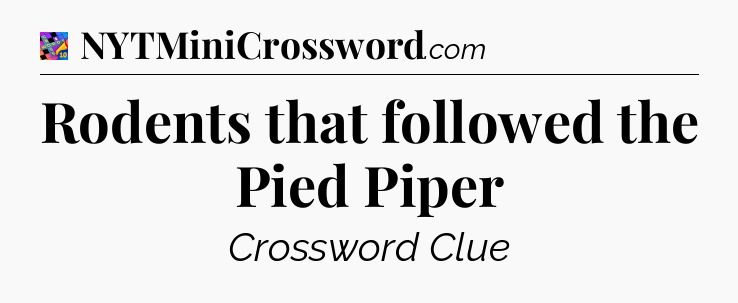 Rodents that followed the Pied Piper Crossword Clue