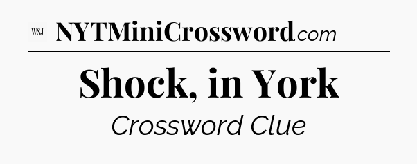 Shock, in York - WSJ Crossword
