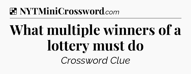 Solution: What multiple winners of a lottery must do - NYT Crossword