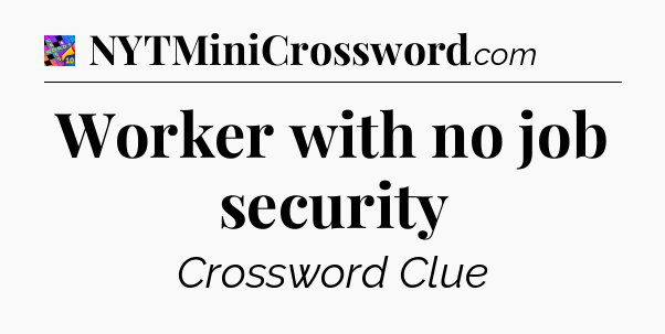 Worker with no job security Crossword Clue