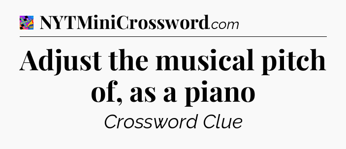 Adjust the musical pitch of, as a piano Crossword Clue