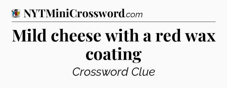 Mild cheese with a red wax coating Crossword Clue