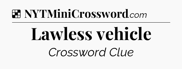 Solution: Lawless vehicle - NYT Crossword