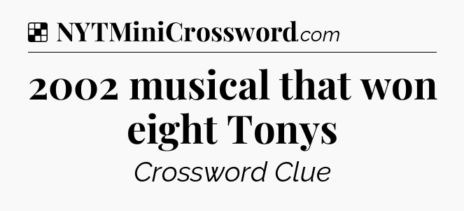 Solution: 2002 musical that won eight Tonys - NYT Crossword