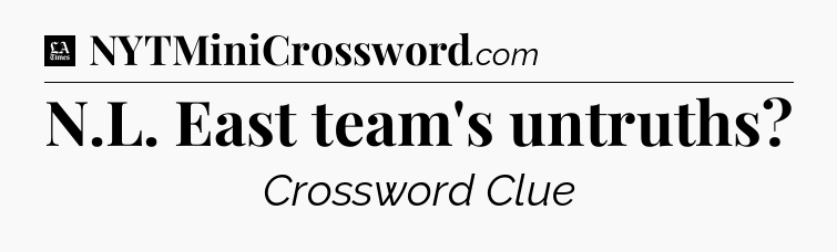 N.L. East team's untruths - LA Times Crossword