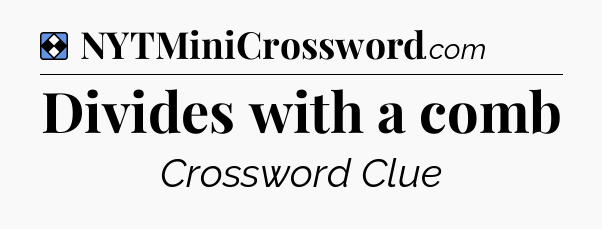 Solution: Divides with a comb - NYT Mini Crossword