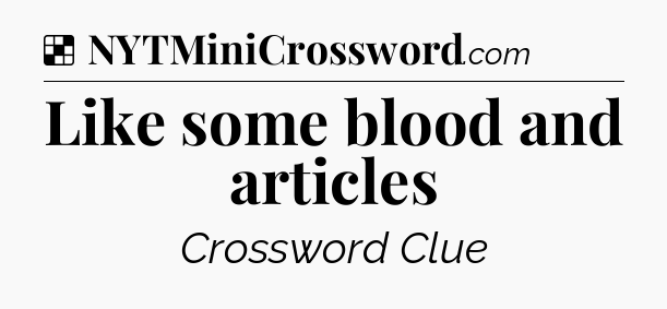 Solution: Like some blood and articles - NYT Crossword