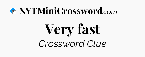 Very fast Crossword Clue