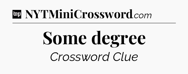Some degree Crossword Clue